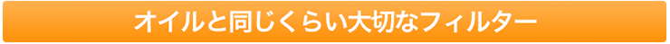 オイルと同じくらい大切なフィルター